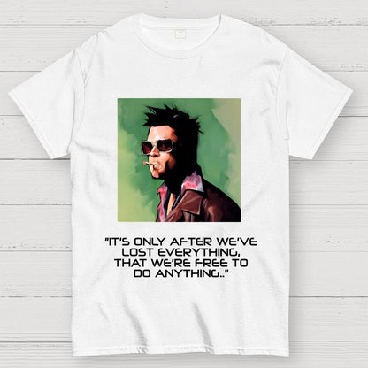 It's Only After We Ve Lost Everything That Were Free To Do Anything Geek T-Shirt