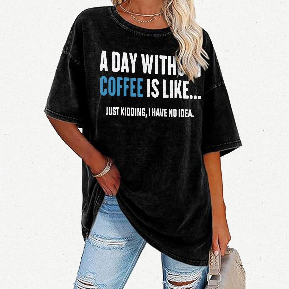 A Day Without Coffee Is Like Just Kidding I Have No Idea Vintage Distressed T-shirt