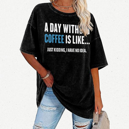 A Day Without Coffee Is Like Just Kidding I Have No Idea Vintage Distressed T-shirt