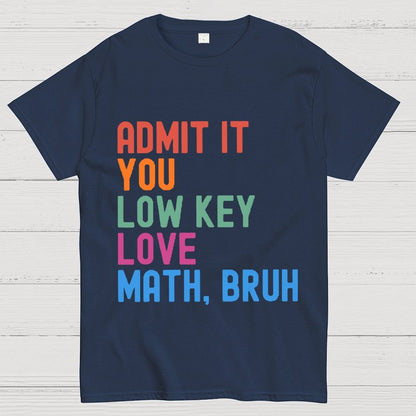 Admit It You Low Key Love Math,Bruh Unisex Geek T-Shirt