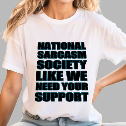 National Sarcasm Society - Like We Need Your Support Geek T-Shirt