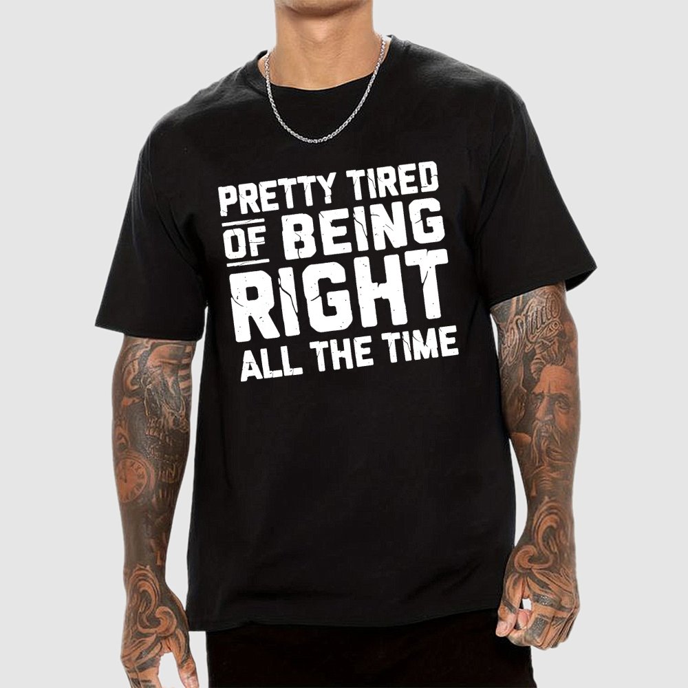 Tired Of Being Right Humorous Gift Sarcastic Geek T-Shirt