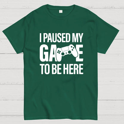 I paused my Game to Be Here Funny Gaming Geek T-Shirt