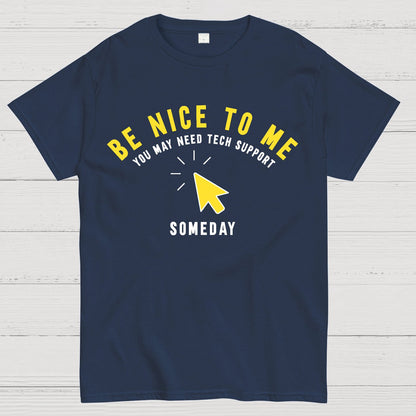 Be Nice To Me You May Need Tech Support Someday Geek T-Shirt