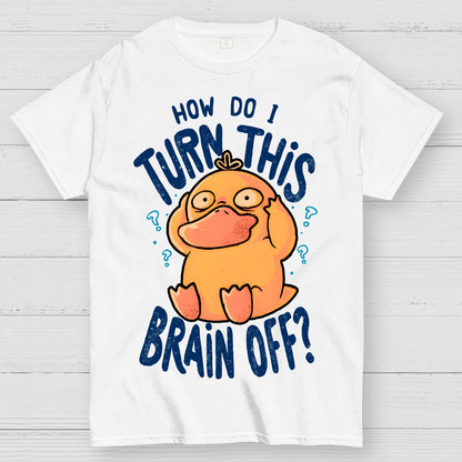 How Do I Turn This Brain Off Geek T-Shirt