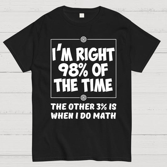 I'm Right 98% Of The Time The Other 3% Is When I Do Math Geek T-Shirt