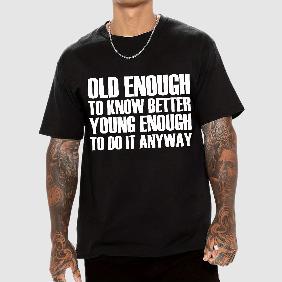 Old Enough To Know Better Young Enough To Do It Anyway Geek T-Shirt