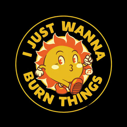 I Just Wanna Burn Things Geek T-Shirt