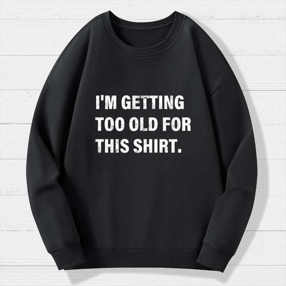 I'm Getting Too Old For This Shirt Geek Cotton Sweatshirt