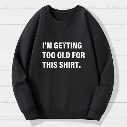 I'm Getting Too Old For This Shirt Geek Cotton Sweatshirt