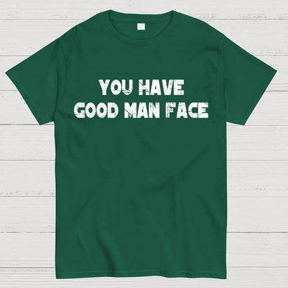 You Have Good Man Face Geek T-Shirt