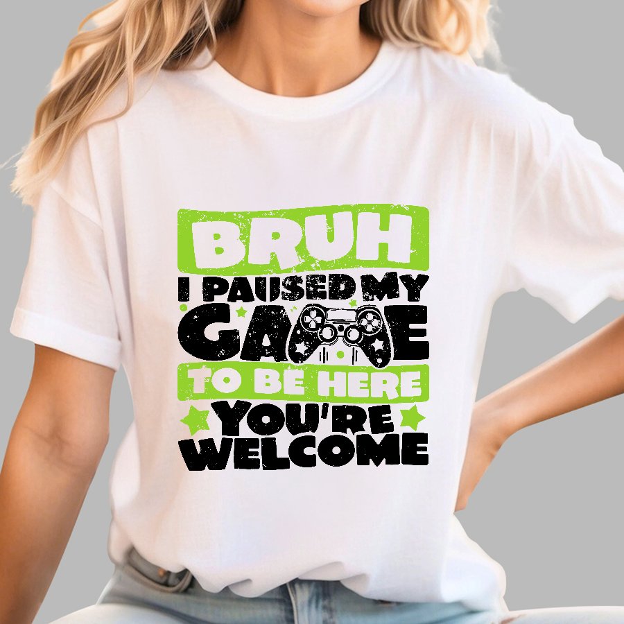 Bruh I Paused My Game To Be Here You're Welcome Geek T-Shirt