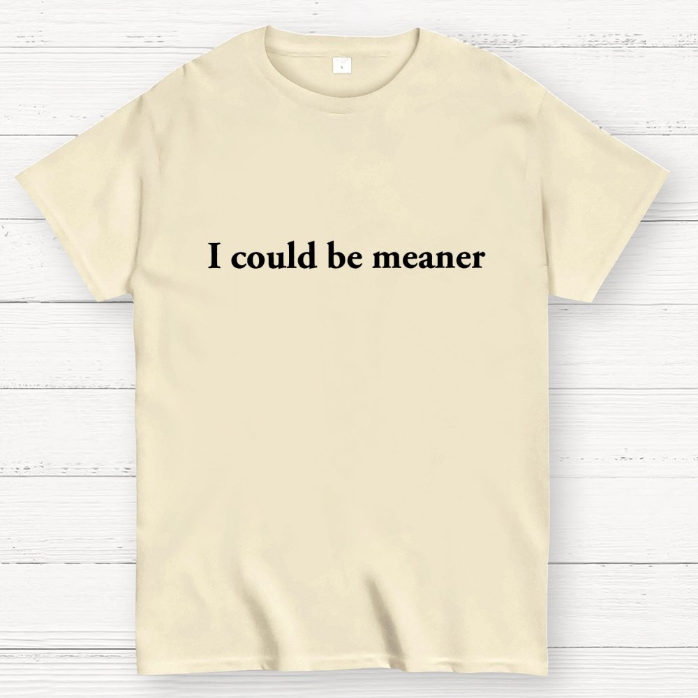 I could be meaner Geek T-Shirt