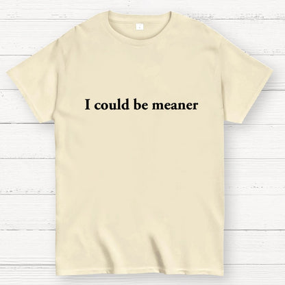 I could be meaner Geek T-Shirt