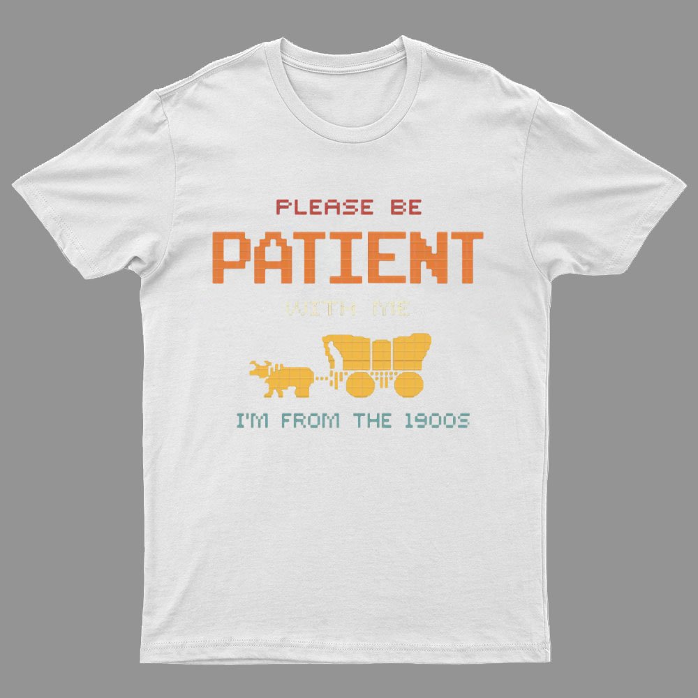 Please Be Patient With Me I'm From The 1900s Geeky T-Shirt