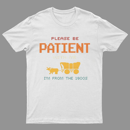 Please Be Patient With Me I'm From The 1900s Geeky T-Shirt
