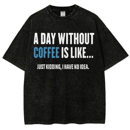 A Day Without Coffee Is Like Just Kidding I Have No Idea Vintage Distressed T-shirt