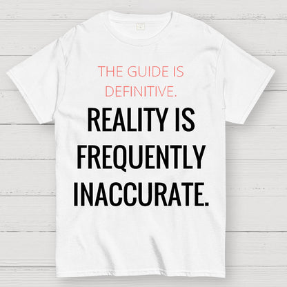 The Guide Is Definitive. Reality Is Frequently Inaccurate. Geek T-Shirt