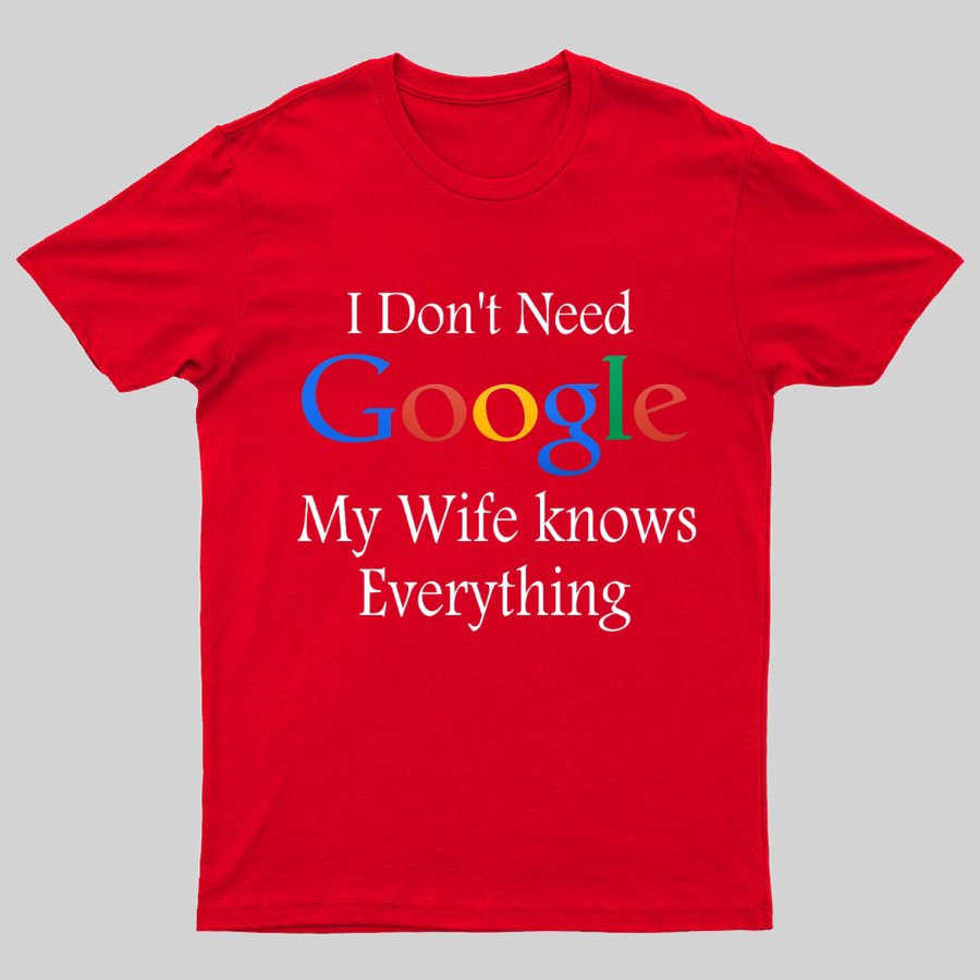 I Don't Need Google My Wife Knows Everything Funny Geeky T-Shirt