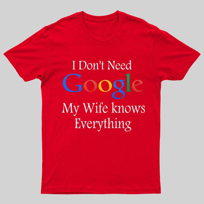 I Don't Need Google My Wife Knows Everything Funny Geeky T-Shirt