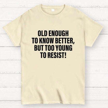 Old Enough To Know Better But Too Young To Resist Geek T-Shirt