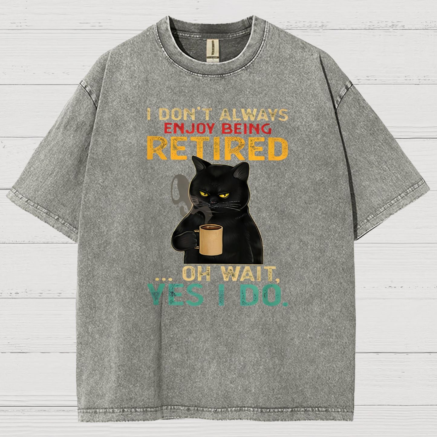 I Dont Always Enjoy Being Retired Oh Wait Yes I Do Vintage Distressed T-shirt