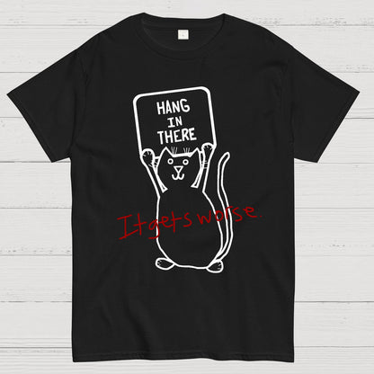 Hang In There It Gets Worse Geek T-Shirt