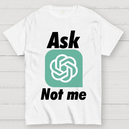 Ask ChatGPT Not Me Geek T-Shirt