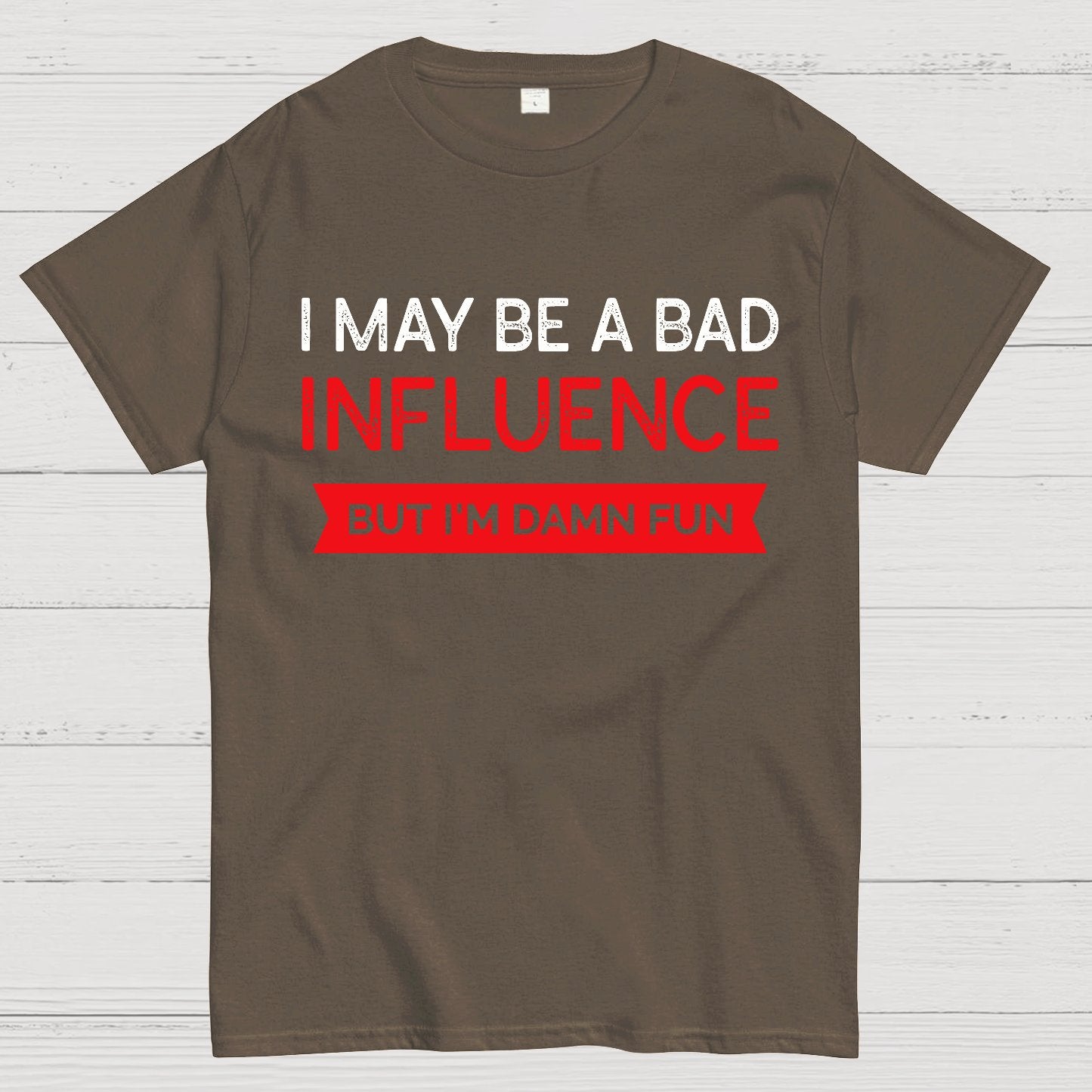 I May be a bad influence but i'm damn fun Geek T-Shirt