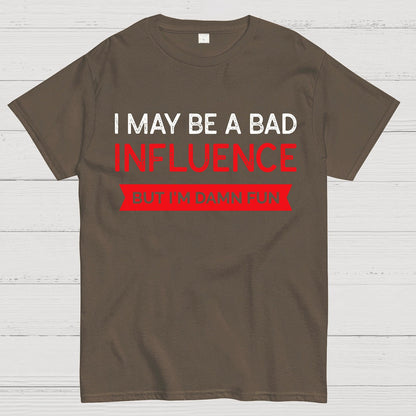 I May be a bad influence but i'm damn fun Geek T-Shirt