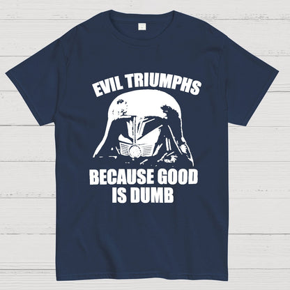Evil Triumphs Because Good Is Dumb Geek T-Shirt