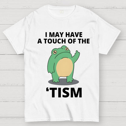 I May Have a Touch of the Tism Funny Geek T-Shirt