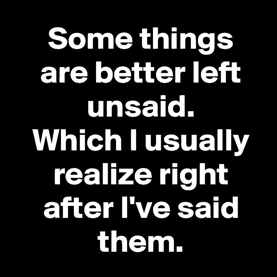 Some Things Are Just Better Left Unsaid Which I Generally Realize Right After I’Ve Said Them Geek T-Shirt