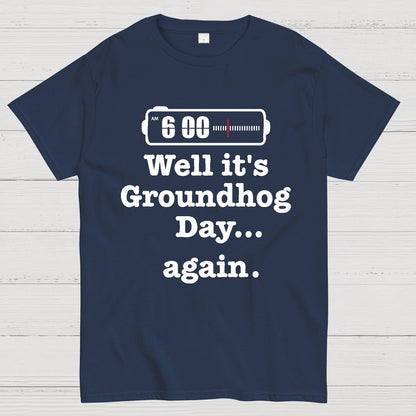 Well It's Groundhog Day Again Geek T-Shirt