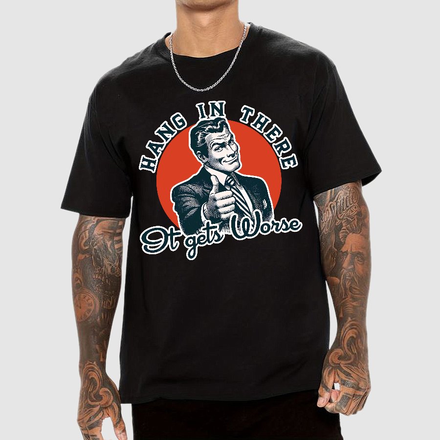 Hang In There It Gets Worse Geek T-Shirt