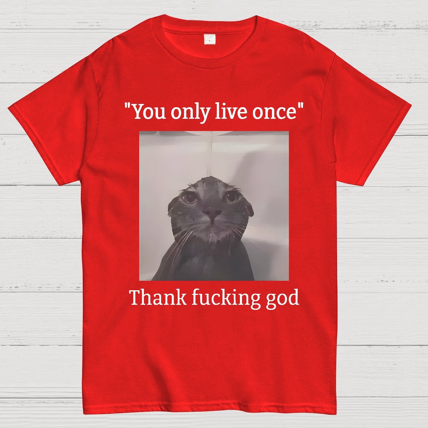 You only live once Thank fucking god Geek T-Shirt