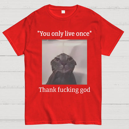You only live once Thank fucking god Geek T-Shirt