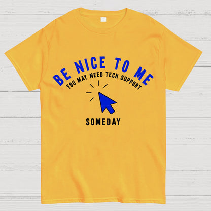 Be Nice To Me You May Need Tech Support Someday Geek T-Shirt