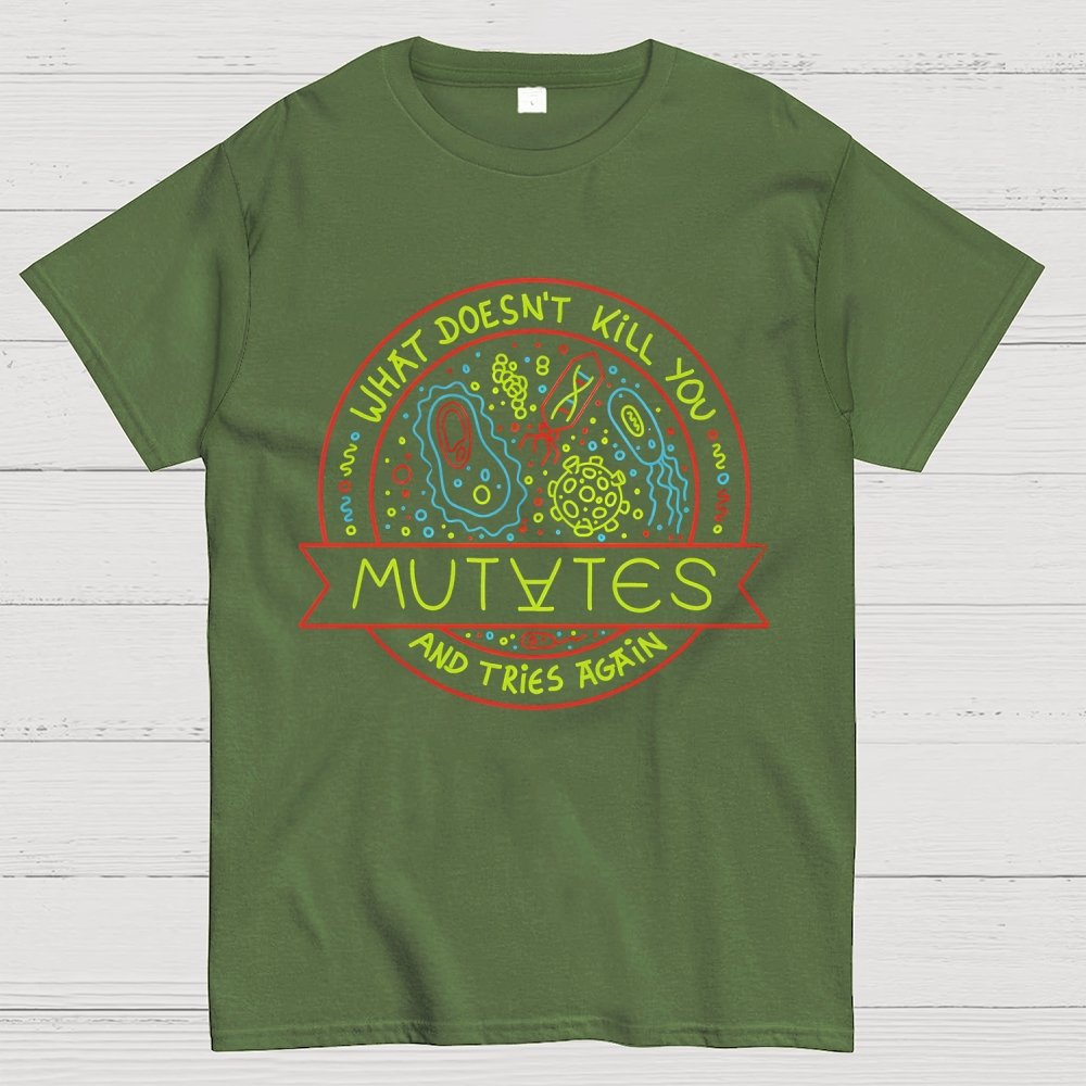 What Doesn't Kill You Mutates And Tries Again Geek T-Shirt