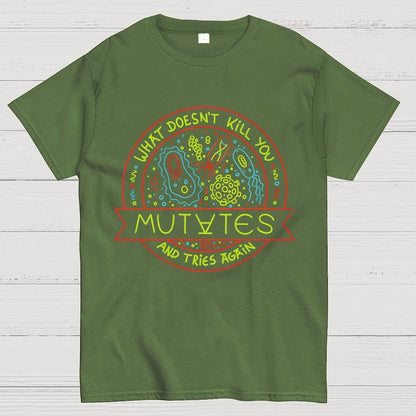 What Doesn't Kill You Mutates And Tries Again Geek T-Shirt