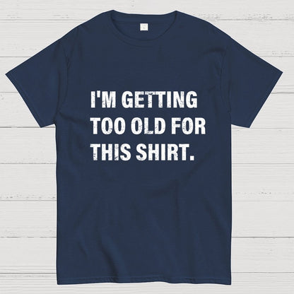 I'm Getting Too Old For This Shirt Geek T-Shirt