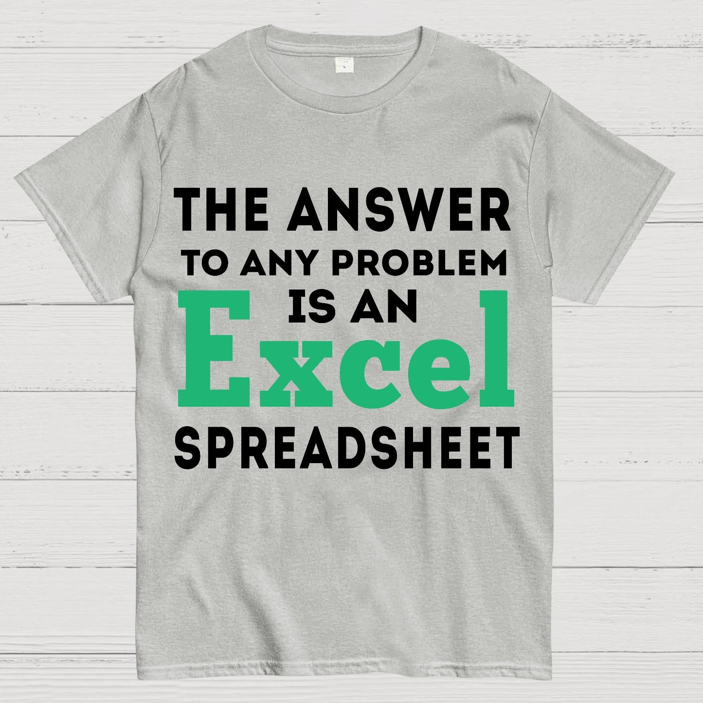 The Answer To Any Problem Is An Excel Spreadsheet Sarcasm Geek T-Shirt
