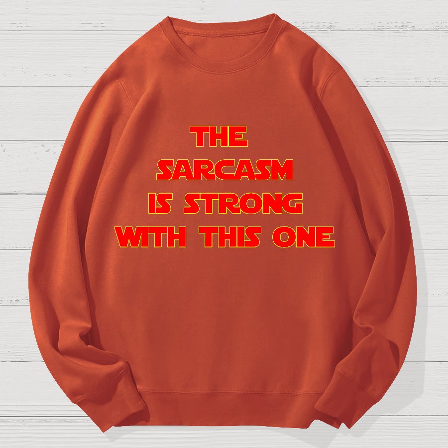 The Sarcasm Is Strong With This One Geek Cotton Sweatshirt