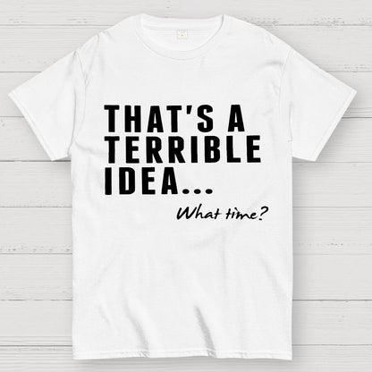 That's A Horrible Idea What Time Geek T-Shirt