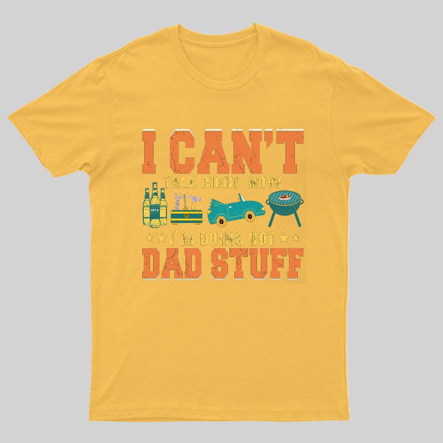 Can't Talk Right Now Doing Hot Dad Stuff Geeky T-Shirt