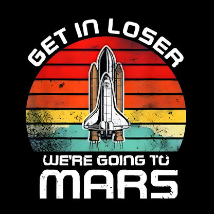 Get In Loser We're Going To Mars Geek T-Shirt