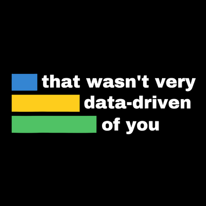 That Wasn't Very Data-Driven of You Geek T-Shirt