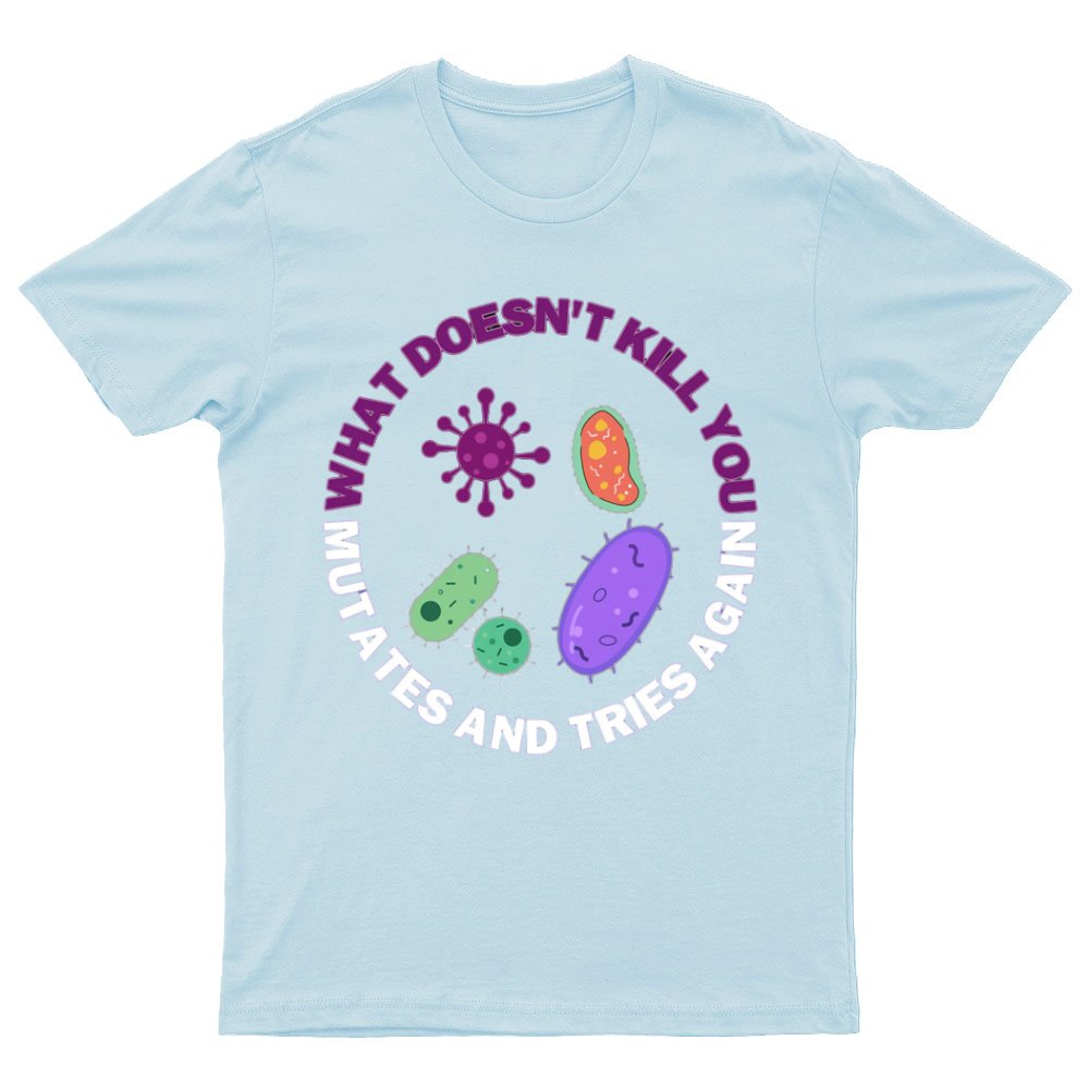 What doesn't kill you mutates and tries again Science Nerd T-Shirt