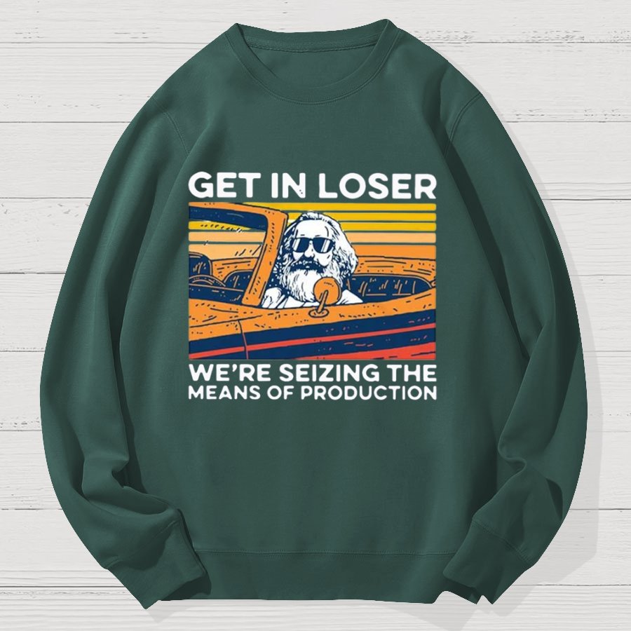 Karl Marx Get In Loser We’re Seizing The Means Of Production Geek Cotton Sweatshirt