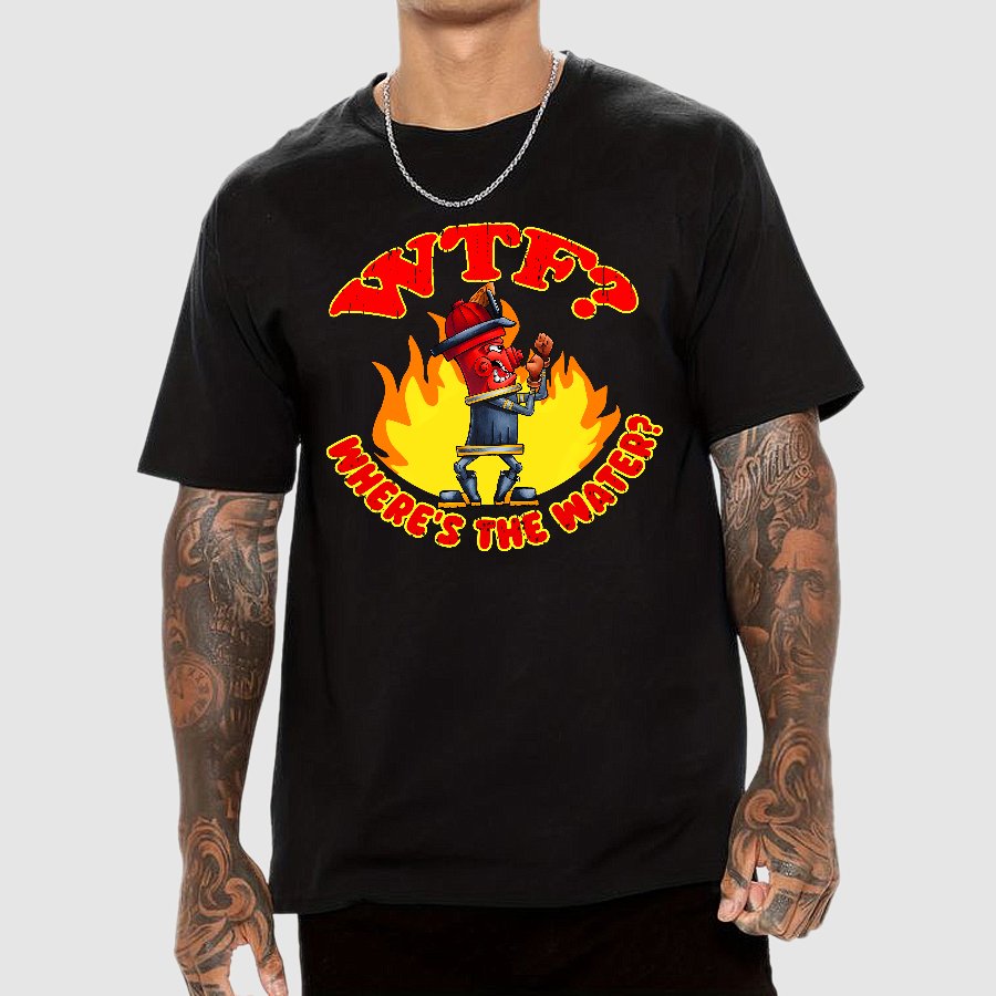 WTF ？Where's The Water？Fireman Sarcasm T-Shirt